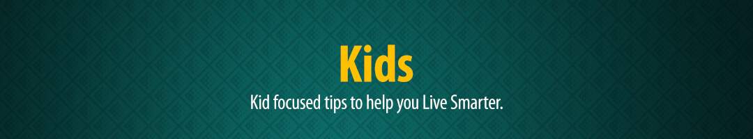Kid focused tips to help you Live Smarter.