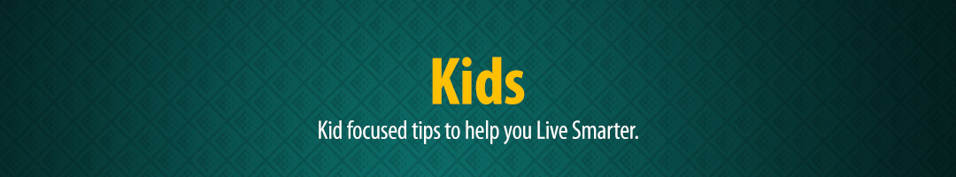 Kid focused tips to help you Live Smarter.